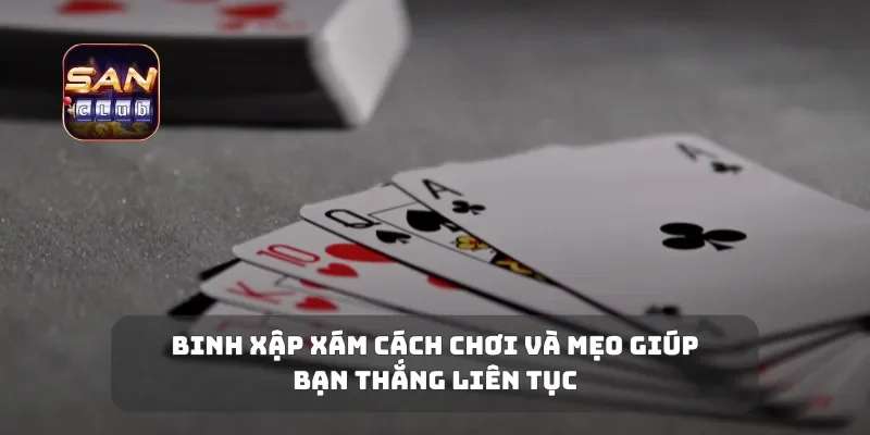 Binh Xập Xám Cách Chơi Và Mẹo Giúp Bạn Thắng Liên Tục
