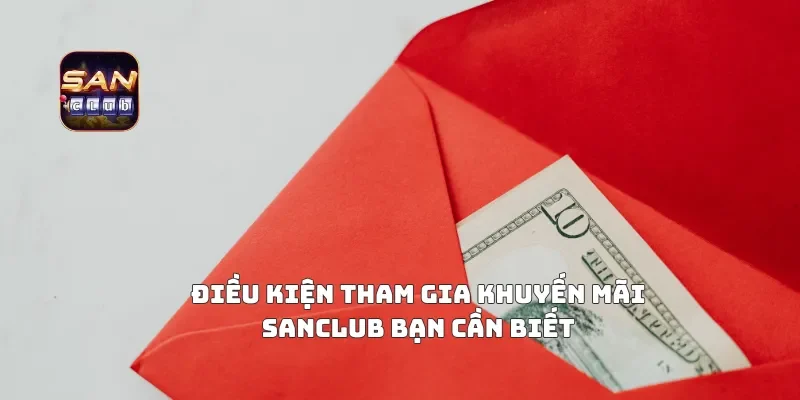 Điều Kiện Tham Gia Khuyến Mãi Sanclub Bạn Cần Biết