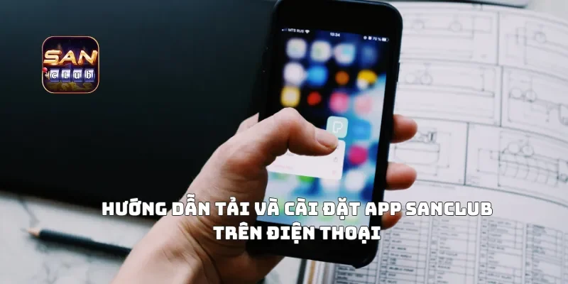Hướng Dẫn Tải Và Cài Đặt APP Sanclub Trên Điện Thoại